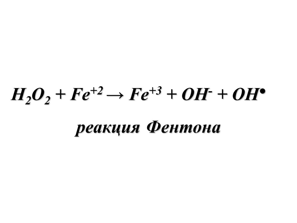H2O2 + Fe+2 → Fe+3 + OH- + OH● реакция Фентона